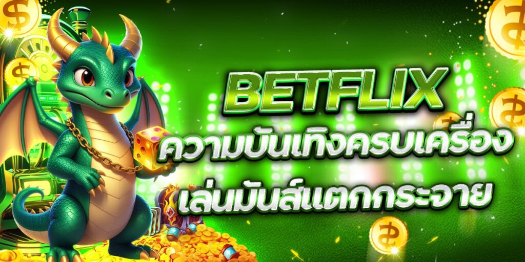 BETFLIX ความบันเทิงครบเครื่อง เล่นมันส์แตกกระจาย